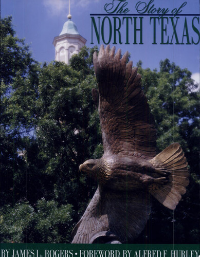 The Story of North Texas From Texas Normal College, 1890, to the University of North Texas System, 2001