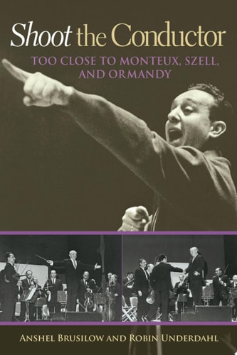 Shoot the Conductor Too Close to Monteux, Szell, and Ormandy