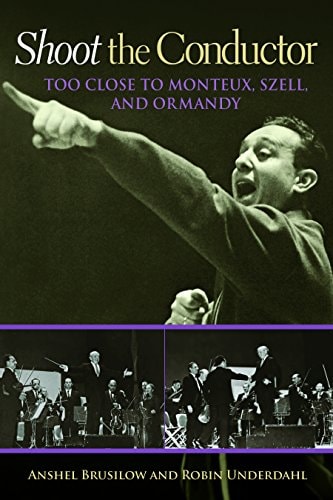 Shoot the Conductor: Too Close to Monteux, Szell, and Ormandy (Mayborn Literary Nonfiction Series Book 7)