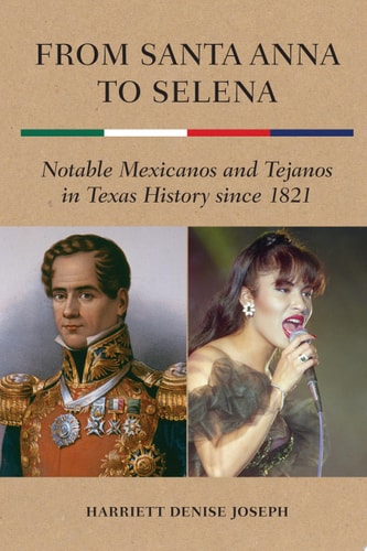 From Santa Anna to Selena Notable Mexicanos and Tejanos in Texas History since 1821