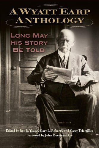 A Wyatt Earp Anthology Long May His Story be Told