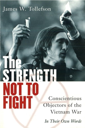 The Strength Not to Fight Conscientious Objectors of the Vietnam War - In Their Own Words