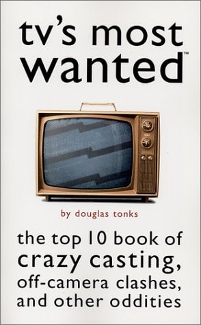 TV's Most Wanted The Top 10 Book of Crazy Casting, Off-camera Clashes, and Other Oddities