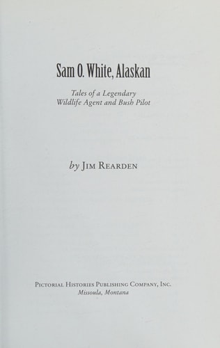Sam O. White, Alaskan Tales of a Legendary Wildlife Agent and Bush Pilot