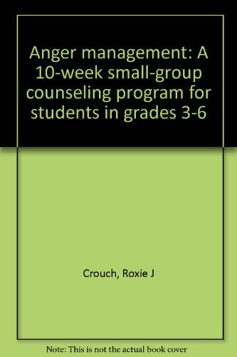 Anger Management A 10-week Small-group Counseling Program for Students in Grades 3-6