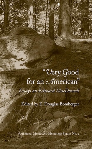 Very Good for an American Essays on Edward MacDowell
