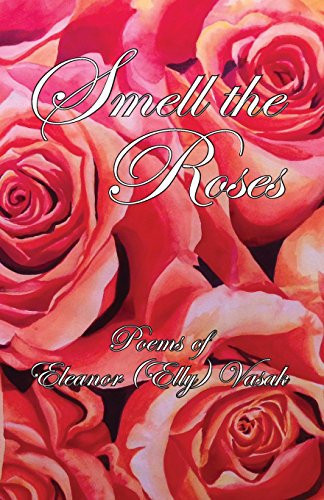 Smell the Roses Poems of Eleanor (Elly) Vasak