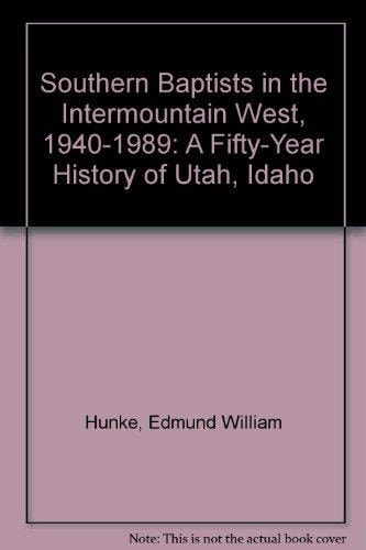 Southern Baptists in the Intermountain West, 1940-1989 A Fifty-year History of Utah, Idaho, and Nevada Southern Baptists