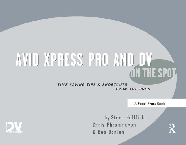 Avid Xpress Pro & DV on the Spot Time-saving Tips & Shortcuts from the Pros