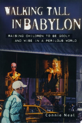 Walking Tall in Babylon Raising Children to Be Godly and Wise in a Perilous World