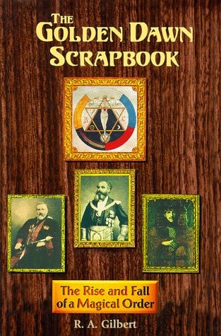 The Golden Dawn Scrapbook The Rise and Fall of a Magical Order