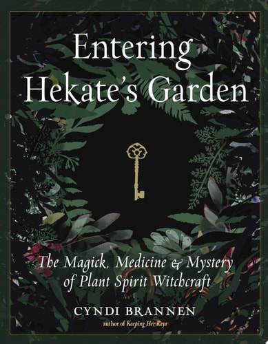 Entering Hekate's Garden: The Magick, Medicine and Mystery of Plant Spirit Witchcraft