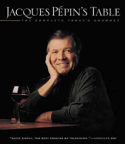 Jacques Pepin's Table The Complete Today's Gourmet