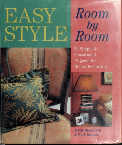 Easy Style Room by Room 50 Simple and Sensational Projects for Home Decorating