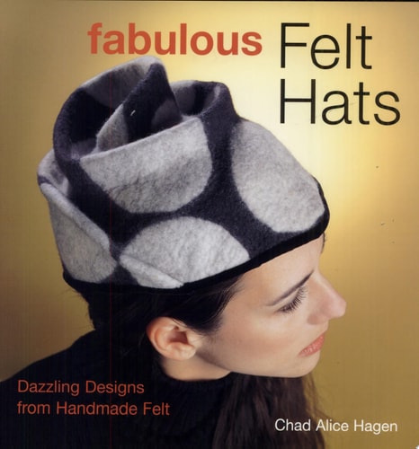 Fabulous Felt Hats Dazzling Designs from Handmade Felt