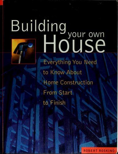 Building Your Own House Everything You Need to Know about Home Construction from Start to Finish