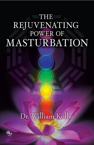 The Rejuvenating Power of Masturbation by Dr. William Kolbe (2011) Paperback