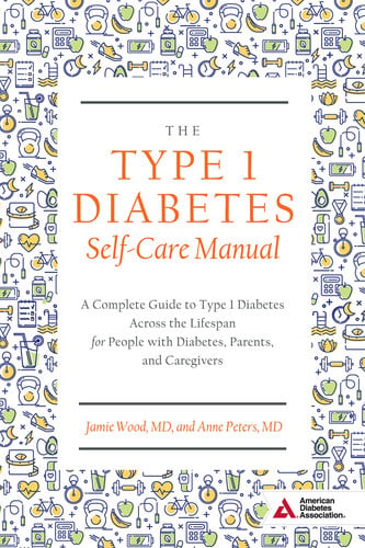 The Type 1 Diabetes Self-Care Manual A Complete Guide to Type 1 Diabetes Across the Lifespan
