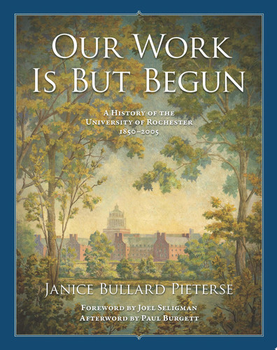 Our Work Is But Begun A History of the University of Rochester 1850-2005