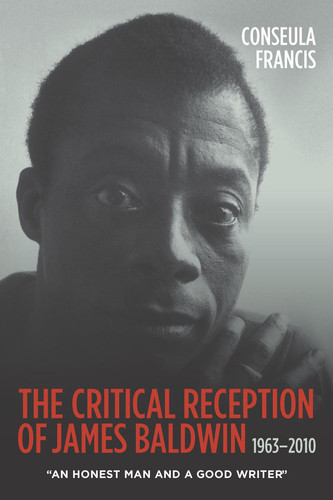 The Critical Reception of James Baldwin, 1963-2010: An Honest Man and a Good Writer (Literary Criticism in Perspective Book 70)