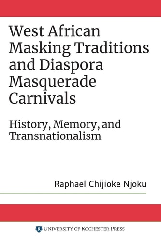 West African Masking Traditions and Diaspora Masquerade Carnivals History, Memory, and Transnationalism