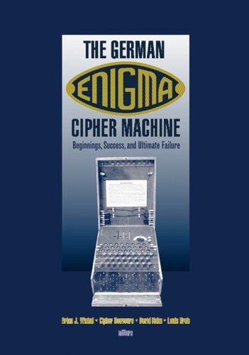 The German Enigma Cipher Machine: Beginnings, Success, and Ultimate Failure (Artech House Computer Security)