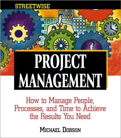 Streetwise Project Management How to Manage People, Processes, and Time to Achieve the Results You Need