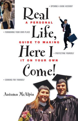Real Life, Here I Come! A Personal Guide to Making it on Your Own