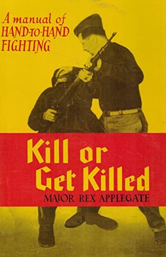 Kill Or Get Killed A Manual of Hand-to-Hand Fighting