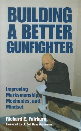 Building a Better Gunfighter Improving Marksmanship, Mechanics and Mindset
