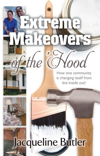 Extreme Makeovers of the Hood How One Community Is Changing Itself from the Inside Out!