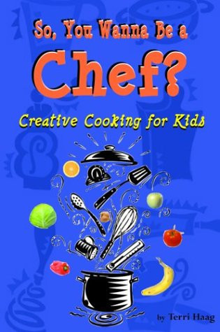 So, You Wanna Be a Chef: Creative Cooking for Kids