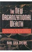 The New Organizational Wealth: Managing and Measuring Knowledge-Based Assets