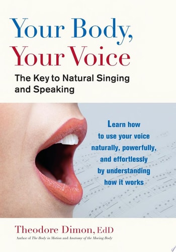 Your Body, Your Voice The Key to Natural Singing and Speaking
