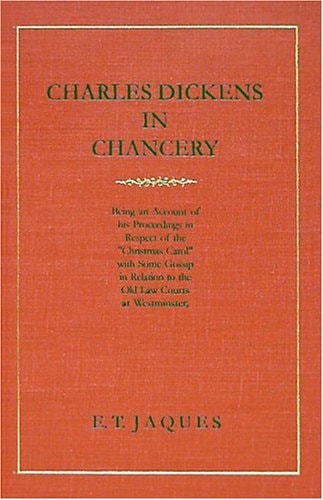 Charles Dickens in Chancery Being an Account of His Proceedings in Respect of the "Christmas Carol" with Some Gossip in Relation to the Old Law Courts at Westminster