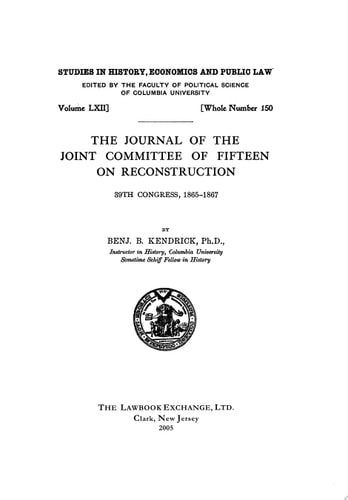 The Journal of the Joint Committee of Fifteen on Reconstruction 39th Congress, 1865-1867