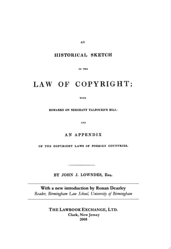 An Historical Sketch of the Law of Copyright With Remarks on Sergeant Talfourd's Bill, and an Appendix of the Copyright Laws of Foreign Countries