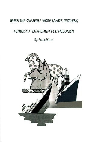 When the She-Wolf Wore Lamb's Clothing : Feminism? Euphemism for Hedonism