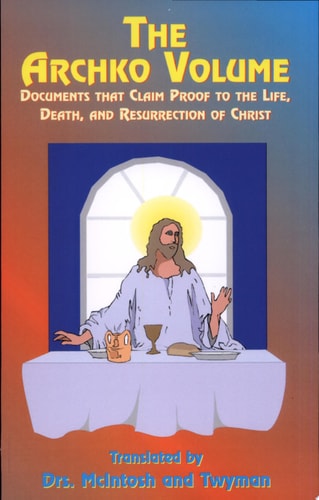 The Archko Volume Documents That Claim Proof to the Life, Death, and Resurrection of Christ