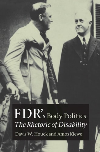 FDR's Body Politics The Rhetoric of Disability