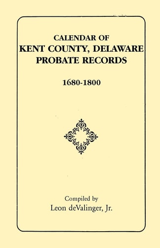 Calendar of Kent County, Delaware, Probate Records 1680-1800