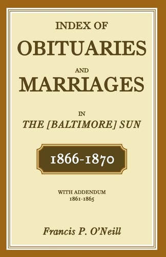 Index of Obituaries and Marriages in the Baltimore Sun 1866-1870, with Addendum, 1861-1865