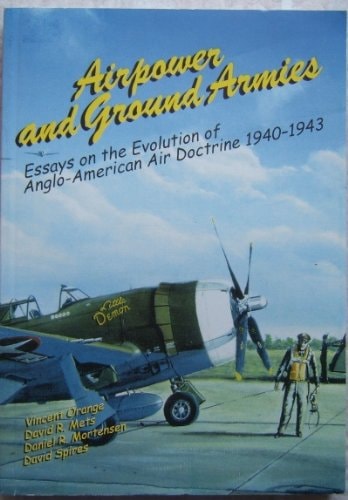 Airpower and Ground Armies: Essays on the Evolution of Anglo-American Air Doctrine 1940-1943