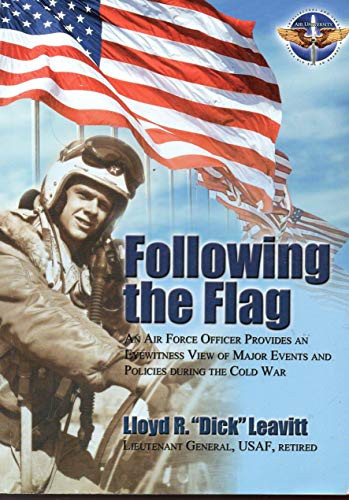 Following the Flag An Air Force Officer Provides an Eyewitness View of Major Events and Politics During the Cold War