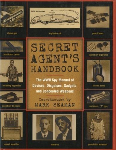 Secret Agent's Handbook The WWII Spy Manual of Devices, Disguises, Gadgets and Concealed Weapons