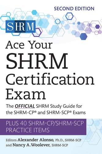 Ace Your SHRM Certification Exam The Official SHRM Study Guide for the SHRM-CP and SHRM-SCP Exams, Plus 40 SHRM-CP/SHRM-SCP Practice Items