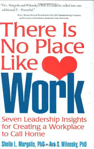 There Is No Place Like Work Seven Leadership Insights for Creating a Workplace to Call Home