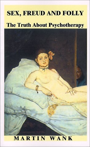 Sex, Freud and Folly The Truth about Psychotherapy