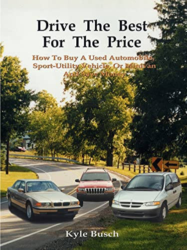 Drive the Best for the Price How to Buy a Used Automobile, Sport-Utility Vehicle, Or Minivan and Save Money
