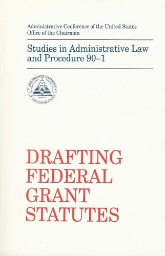 Drafting Federal Grant Statutes Studies in Administrative Law and Procedure 90-1